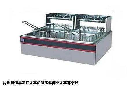 我想知道黑龙江大学和哈尔滨商业大学哪个好