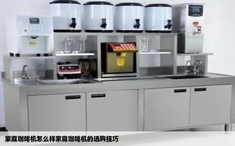 家庭咖啡机怎么样家庭咖啡机的选购技巧