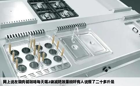 网上说左旋肉碱咖啡每天喝2袋减肥效果特好有人说瘦了二十多斤是