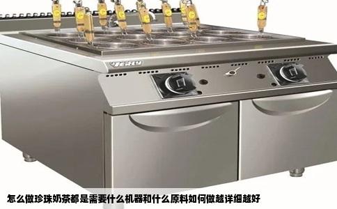 怎么做珍珠奶茶都是需要什么机器和什么原料如何做越详细越好