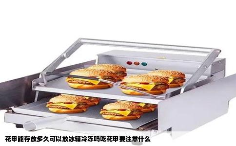花甲能存放多久可以放冰箱冷冻吗吃花甲要注意什么