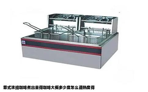 意式浓缩咖啡煮出来得咖啡大概多少度怎么调热度得