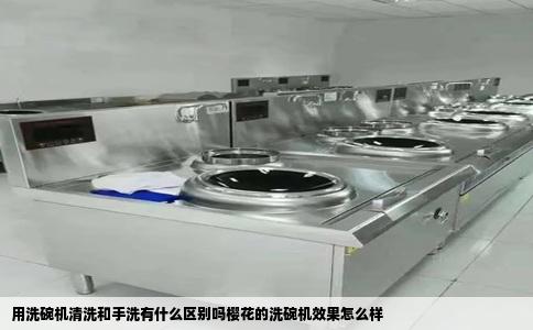 用洗碗机清洗和手洗有什么区别吗樱花的洗碗机效果怎么样