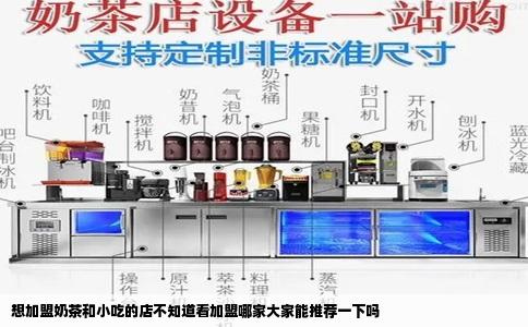 想加盟奶茶和小吃的店不知道看加盟哪家大家能推荐一下吗