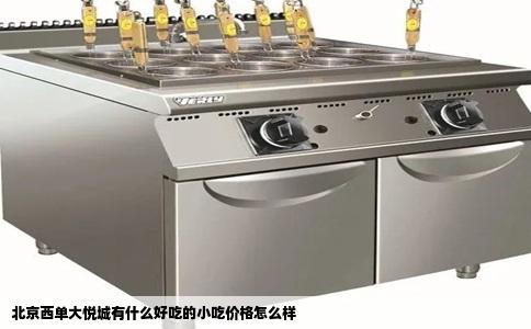 北京西单大悦城有什么好吃的小吃价格怎么样