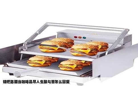 错把陈醋当咖啡品尽人生酸与苦怎么回复