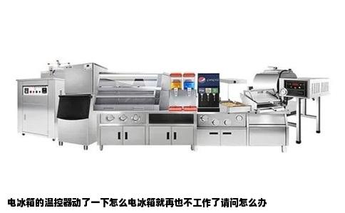 电冰箱的温控器动了一下怎么电冰箱就再也不工作了请问怎么办