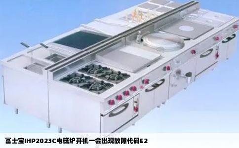 富士宝IHP2023C电磁炉开机一会出现故障代码E2