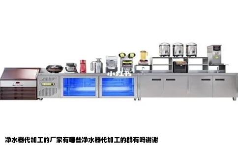 净水器代加工的厂家有哪些净水器代加工的群有吗谢谢