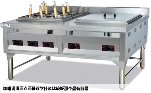 咖啡调酒西点西餐该学什么比较好那个最有前景