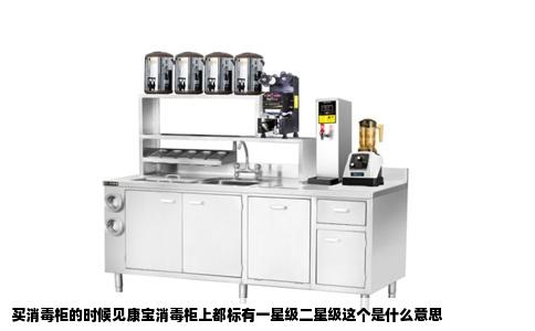 买消毒柜的时候见康宝消毒柜上都标有一星级二星级这个是什么意思