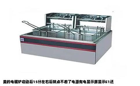 美的电磁炉启动后15分左右后就点不着了电源有电显示屏显示E1还