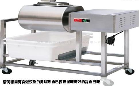 请问哪里有卖做汉堡的肉呢想自己做汉堡吃腌好的我自己吃