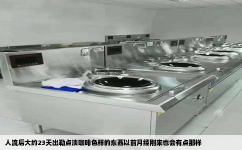 人流后大约23天出勒点淡咖啡色样的东西以前月经刚来也会有点那样