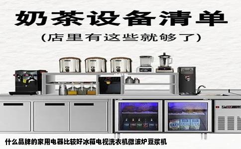 什么品牌的家用电器比较好冰箱电视洗衣机微波炉豆浆机