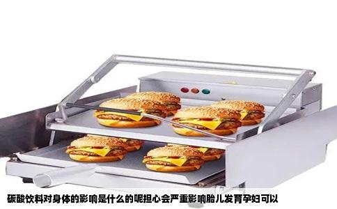 碳酸饮料对身体的影响是什么的呢担心会严重影响胎儿发育孕妇可以