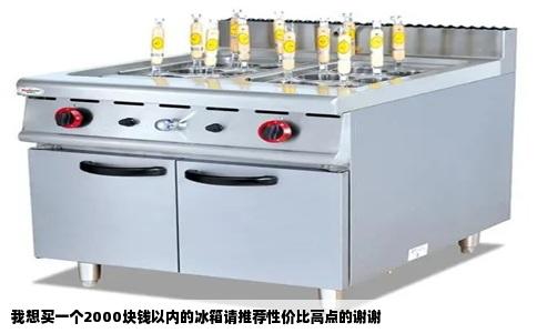 我想买一个2000块钱以内的冰箱请推荐性价比高点的谢谢